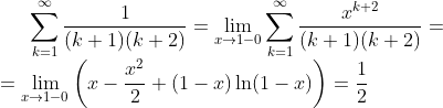 [tex] \sum_{k=1}^{\infty}\frac{1}{(k+1)(k+2)}=\lim_{x\to1-0}\sum_{k=1}^{\infty}\frac{x^{k+2}}{(k+1)(k+2)}=\\=\lim_{x\to1-0}\left(x-\frac{x^{2}}{2}+(1-x)\ln(1-x)\right)=\frac{1}{2} [/tex]